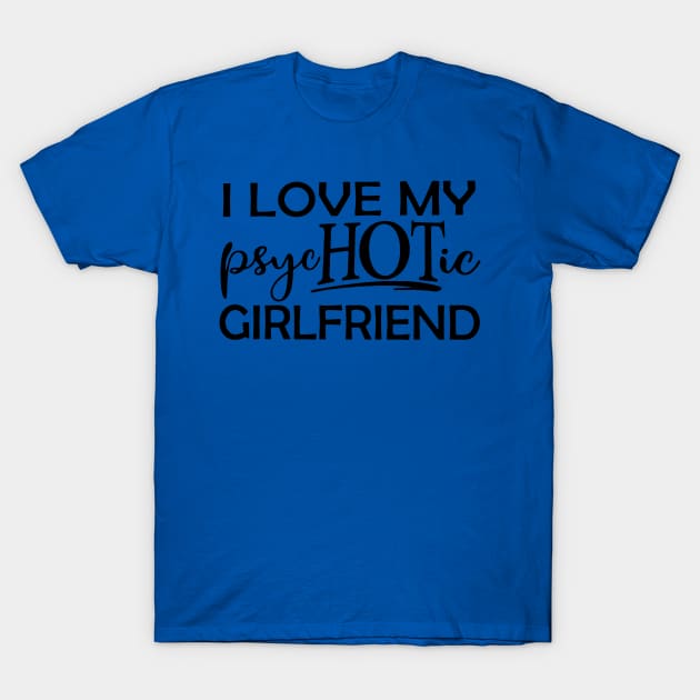 i love my psychotic girlfriend 2 T-Shirt by KaylinOralie